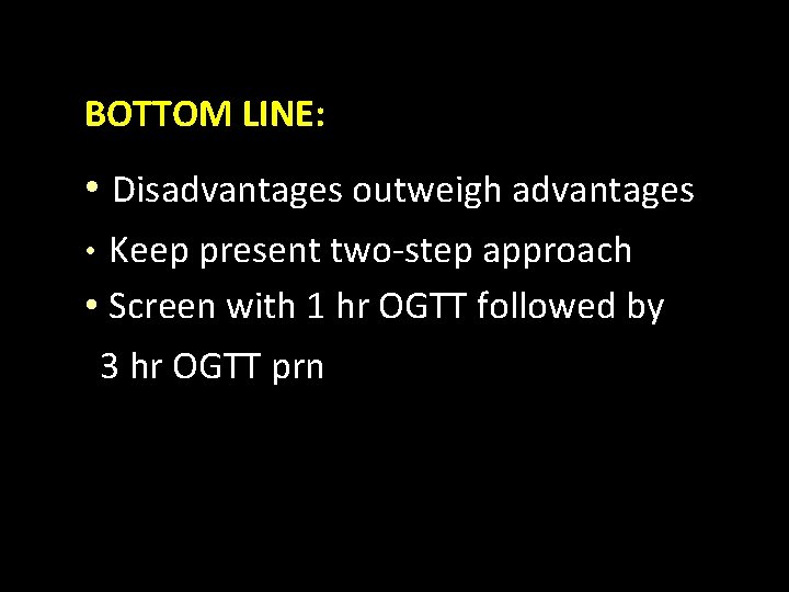 BOTTOM LINE: • Disadvantages outweigh advantages Keep present two-step approach • Screen with 1