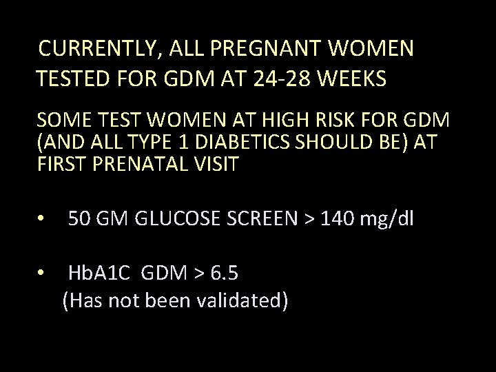 CURRENTLY, ALL PREGNANT WOMEN TESTED FOR GDM AT 24 -28 WEEKS SOME TEST WOMEN