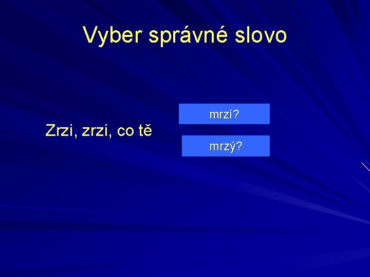 Vyber správné slovo Zrzi, zrzi, co tě mrzí? mrzý? 