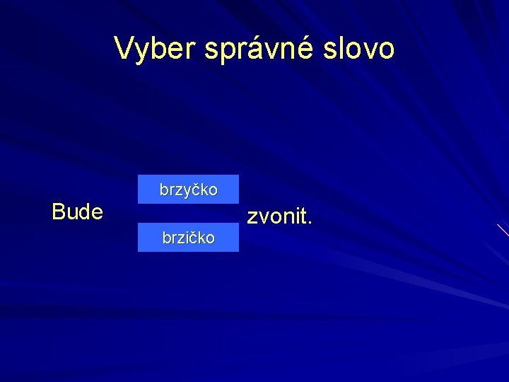 Vyber správné slovo Bude brzyčko brzičko zvonit. 