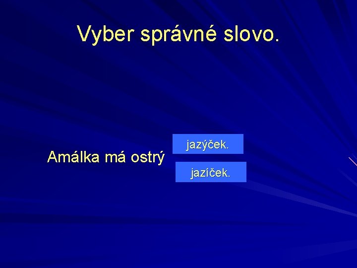 Vyber správné slovo. Amálka má ostrý jazýček. jazíček. 