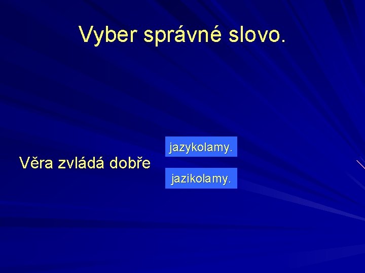 Vyber správné slovo. Věra zvládá dobře jazykolamy. jazikolamy. 