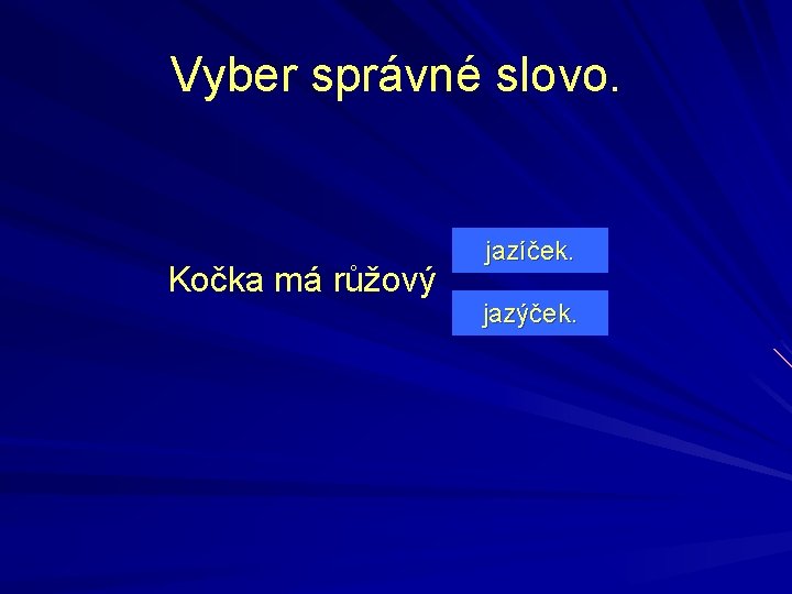 Vyber správné slovo. Kočka má růžový jazíček. jazýček. 