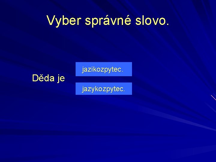 Vyber správné slovo. Děda je jazikozpytec. jazykozpytec. 