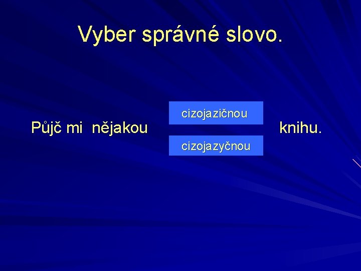 Vyber správné slovo. Půjč mi nějakou cizojazičnou cizojazyčnou knihu. 