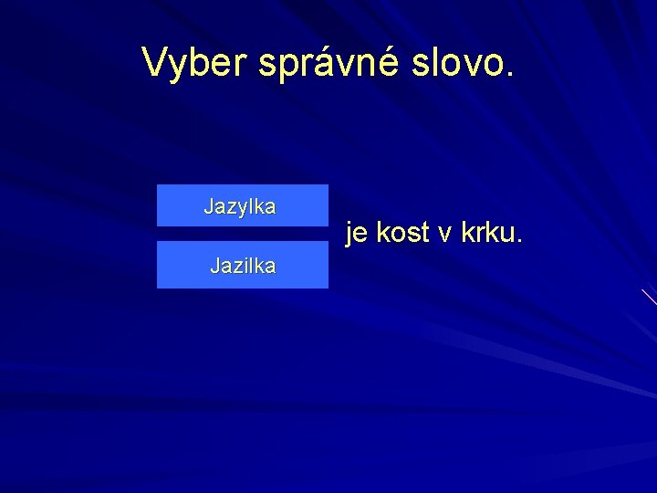 Vyber správné slovo. Jazylka Jazilka je kost v krku. 