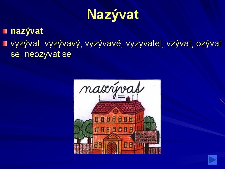 Nazývat nazývat vyzývat, vyzývavý, vyzývavě, vyzyvatel, vzývat, ozývat se, neozývat se Nazývat nazývat vyzývat, vyzývavý, vyzývavě, vyzyvatel, vzývat, ozývat se, neozývat se