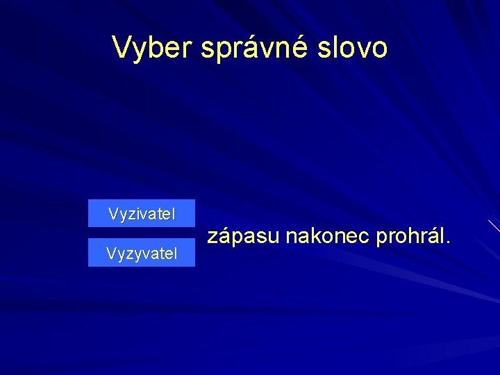 Vyber správné slovo Vyzivatel Vyzyvatel zápasu nakonec prohrál. Vyber správné slovo Vyzivatel Vyzyvatel zápasu nakonec prohrál.