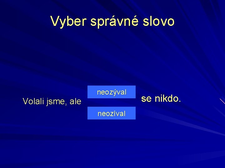 Vyber správné slovo Volali jsme, ale neozýval neozíval se nikdo. 