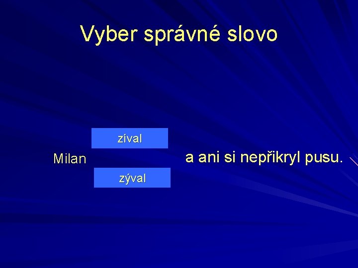 Vyber správné slovo zíval a ani si nepřikryl pusu. Milan zýval Vyber správné slovo zíval a ani si nepřikryl pusu. Milan zýval