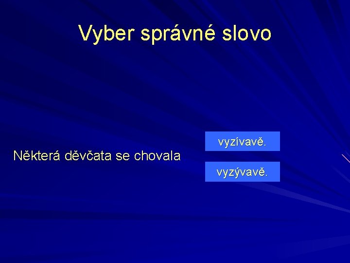 Vyber správné slovo Některá děvčata se chovala vyzívavě. vyzývavě. 