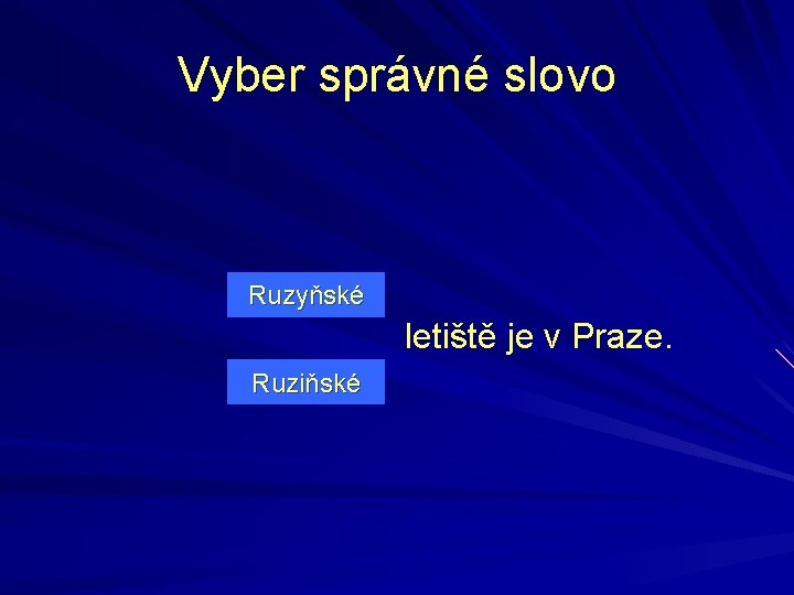 Vyber správné slovo Ruzyňské letiště je v Praze. Ruziňské Vyber správné slovo Ruzyňské letiště je v Praze. Ruziňské