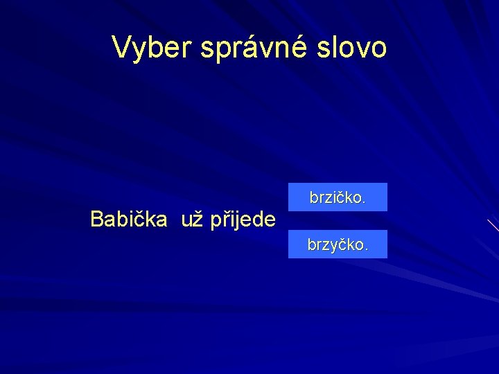 Vyber správné slovo Babička už přijede brzičko. brzyčko. Vyber správné slovo Babička už přijede brzičko. brzyčko.