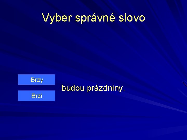 Vyber správné slovo Brzy Brzi budou prázdniny. 