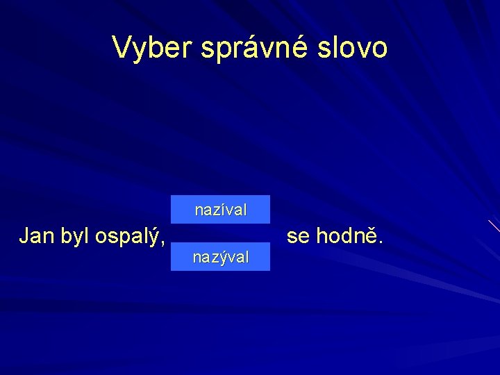 Vyber správné slovo nazíval Jan byl ospalý, nazýval se hodně. 