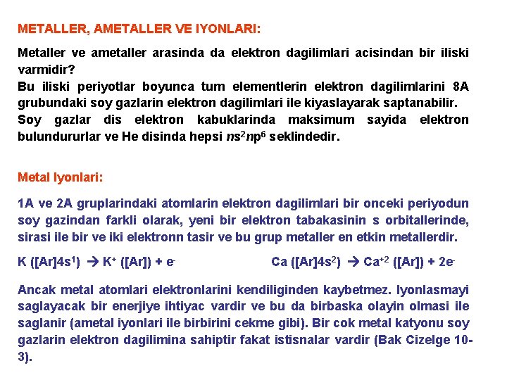 METALLER, AMETALLER VE IYONLARI: Metaller ve ametaller arasinda da elektron dagilimlari acisindan bir iliski