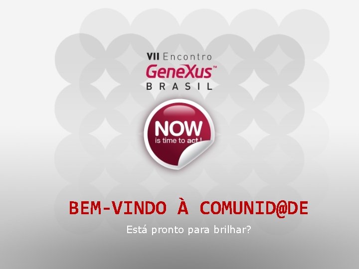 BEM-VINDO À COMUNID@DE Está pronto para brilhar? 