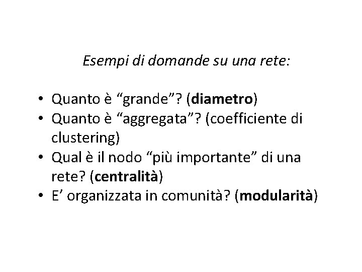 Esempi di domande su una rete: • Quanto è “grande”? (diametro) • Quanto è