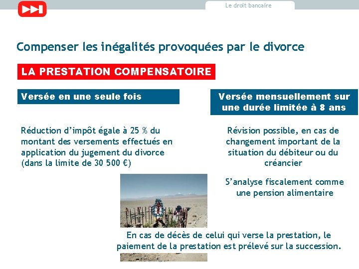Le droit bancaire Compenser les inégalités provoquées par le divorce LA PRESTATION COMPENSATOIRE Versée Le droit bancaire Compenser les inégalités provoquées par le divorce LA PRESTATION COMPENSATOIRE Versée