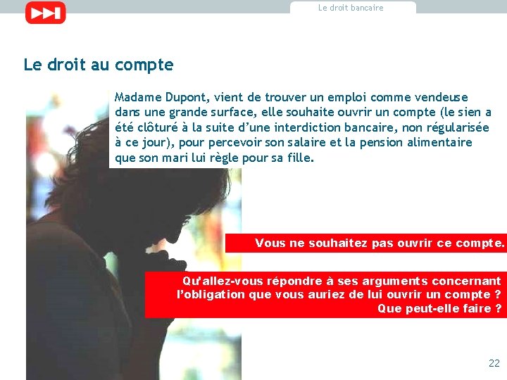 Le droit bancaire Le droit au compte Madame Dupont, vient de trouver un emploi Le droit bancaire Le droit au compte Madame Dupont, vient de trouver un emploi