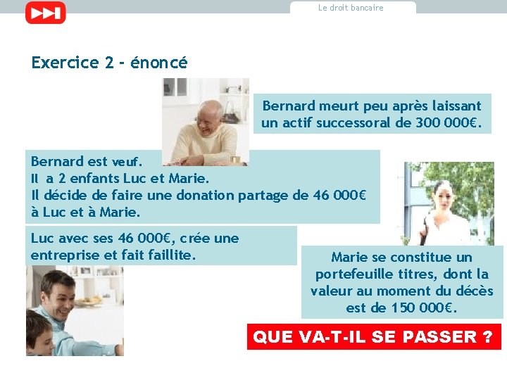 Le droit bancaire Exercice 2 - énoncé Bernard meurt peu après laissant un actif