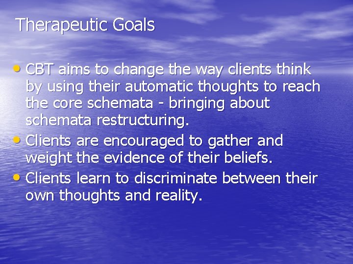 Therapeutic Goals • CBT aims to change the way clients think by using their