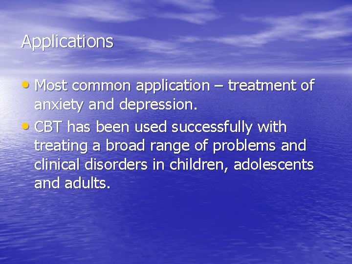 Applications • Most common application – treatment of anxiety and depression. • CBT has
