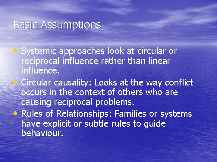 Basic Assumptions • Systemic approaches look at circular or • • reciprocal influence rather