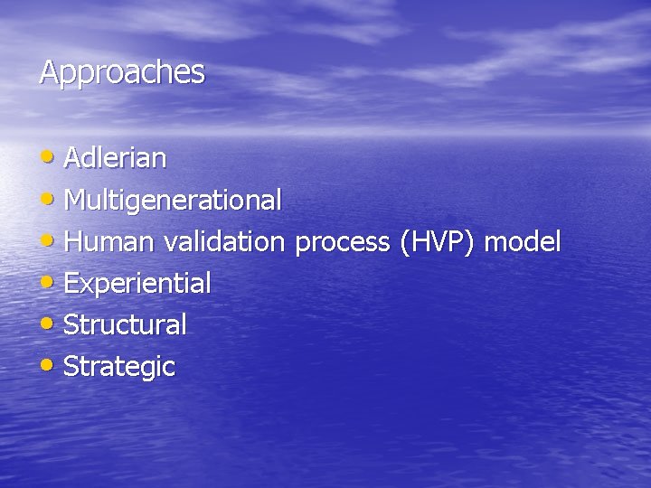 Approaches • Adlerian • Multigenerational • Human validation process (HVP) model • Experiential •