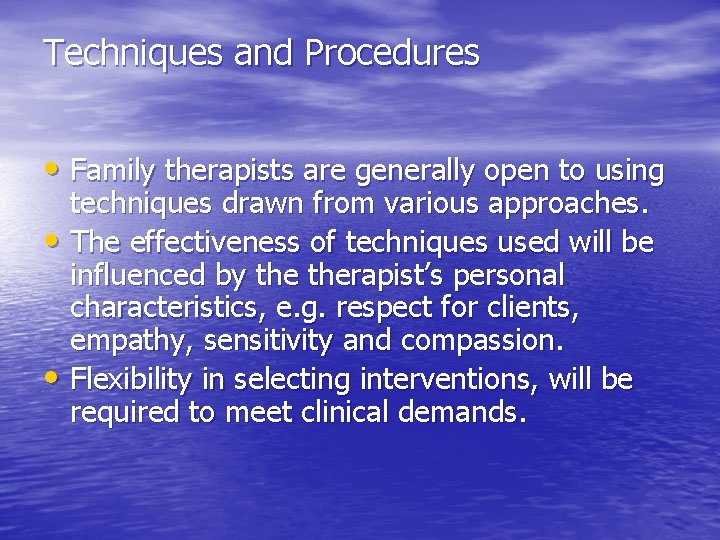 Techniques and Procedures • Family therapists are generally open to using techniques drawn from