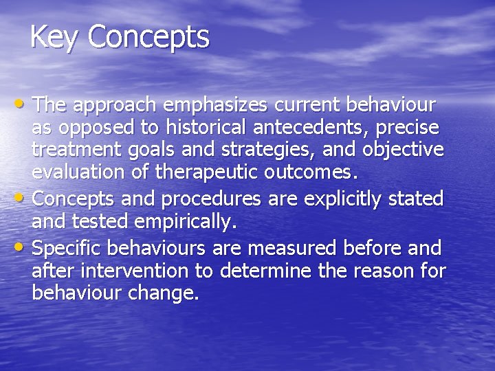 Key Concepts • The approach emphasizes current behaviour as opposed to historical antecedents, precise