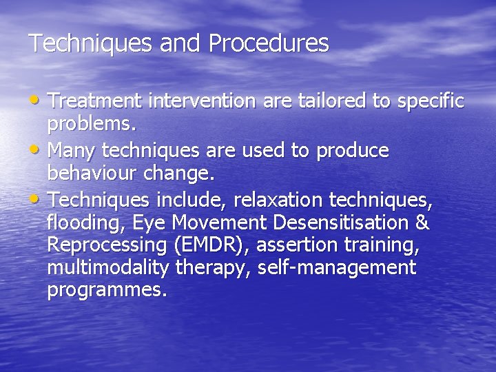 Techniques and Procedures • Treatment intervention are tailored to specific problems. • Many techniques Techniques and Procedures • Treatment intervention are tailored to specific problems. • Many techniques
