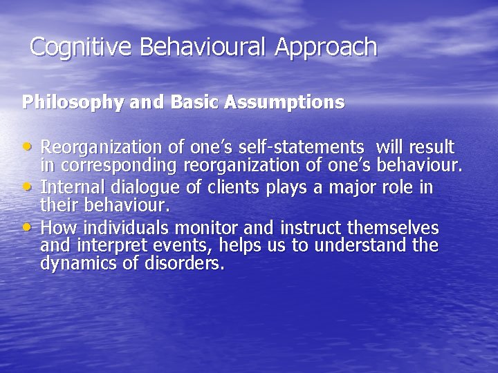 Cognitive Behavioural Approach Philosophy and Basic Assumptions • Reorganization of one’s self-statements will result Cognitive Behavioural Approach Philosophy and Basic Assumptions • Reorganization of one’s self-statements will result