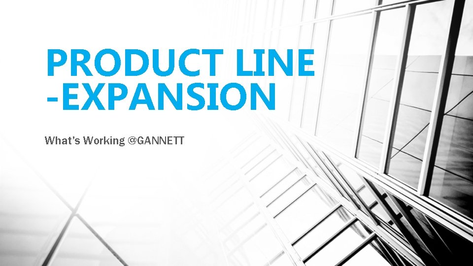 PRODUCT LINE -EXPANSION What’s Working @GANNETT 