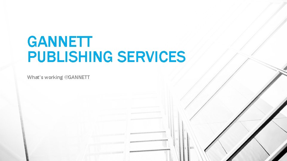 GANNETT PUBLISHING SERVICES What’s working @GANNETT 