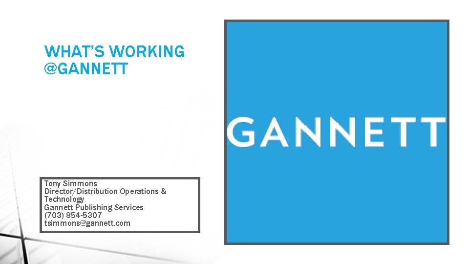 WHAT’S WORKING @GANNETT Tony Simmons Director/Distribution Operations & Technology Gannett Publishing Services (703) 854