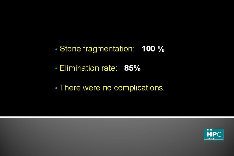  • Stone fragmentation: 100 % • Elimination rate: 85% • There were no
