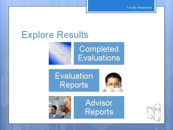 Faculty Introduction Explore Results Completed Evaluations Evaluation Reports Advisor Reports 