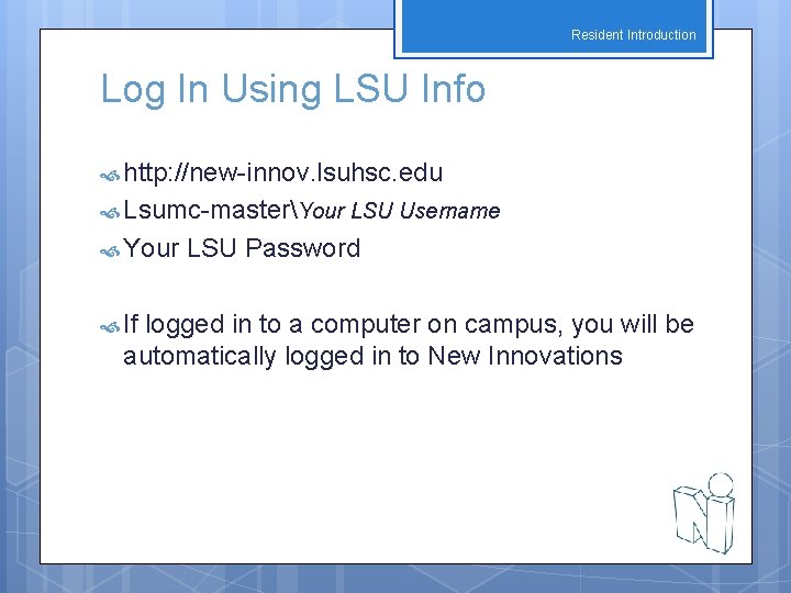 Resident Introduction Log In Using LSU Info http: //new-innov. lsuhsc. edu Lsumc-masterYour LSU Username