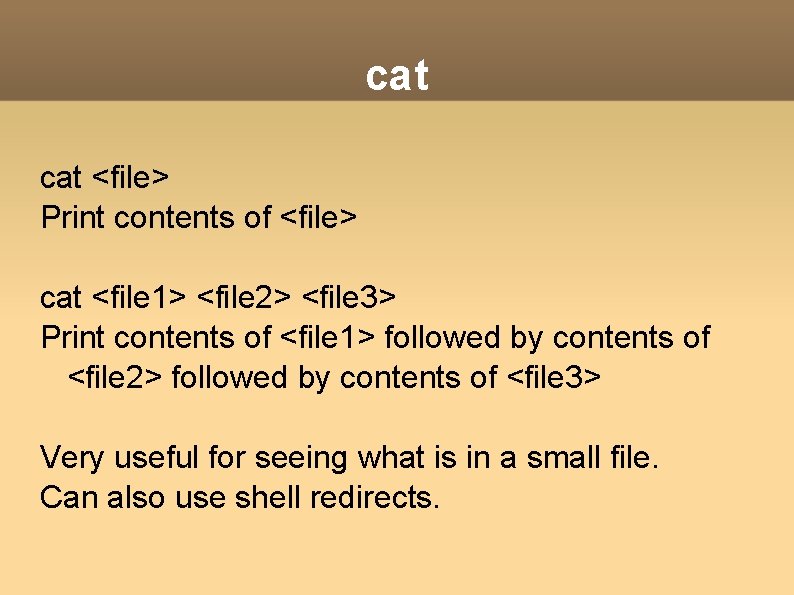 cat <file> Print contents of <file> cat <file 1> <file 2> <file 3> Print