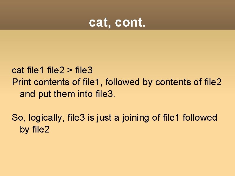 cat, cont. cat file 1 file 2 > file 3 Print contents of file