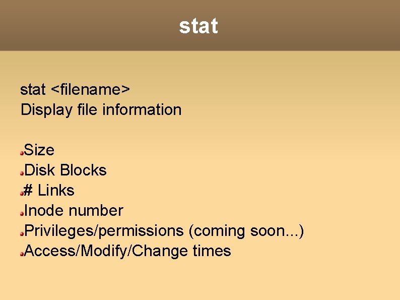 stat <filename> Display file information Size Disk Blocks # Links Inode number Privileges/permissions (coming