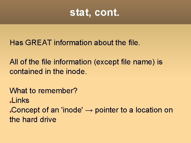 stat, cont. Has GREAT information about the file. All of the file information (except