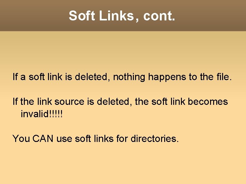 Soft Links, cont. If a soft link is deleted, nothing happens to the file.