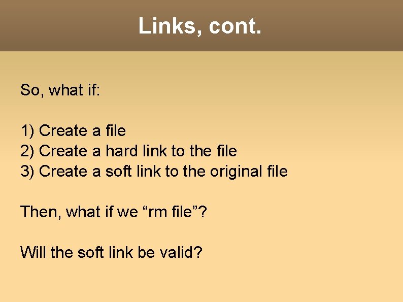 Links, cont. So, what if: 1) Create a file 2) Create a hard link