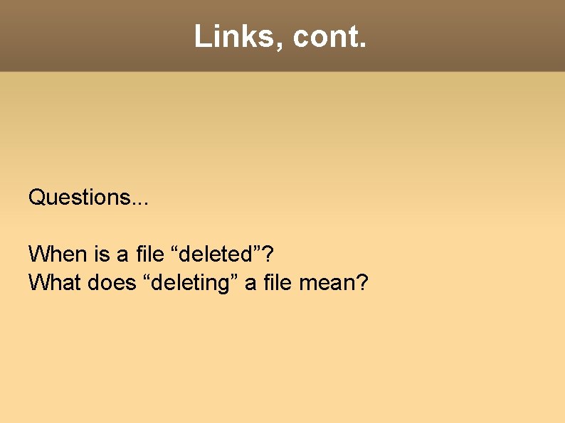 Links, cont. Questions. . . When is a file “deleted”? What does “deleting” a