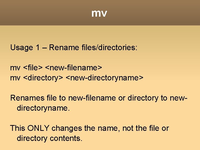 mv Usage 1 – Rename files/directories: mv <file> <new-filename> mv <directory> <new-directoryname> Renames file