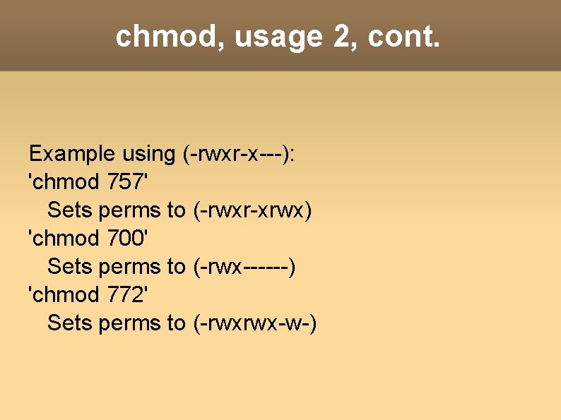 chmod, usage 2, cont. Example using (-rwxr-x---): 'chmod 757' Sets perms to (-rwxr-xrwx) 'chmod