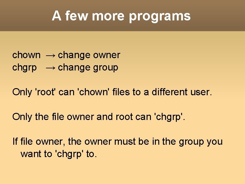 A few more programs chown → change owner chgrp → change group Only 'root'