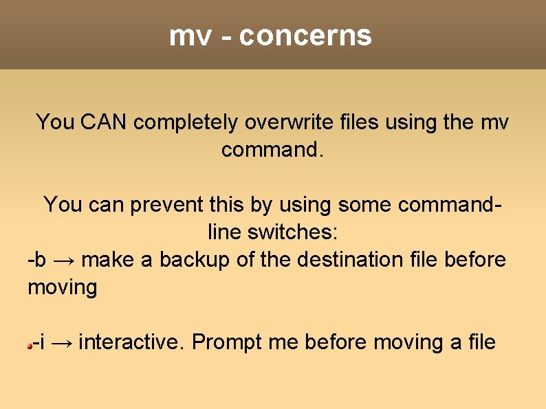 mv - concerns You CAN completely overwrite files using the mv command. You can